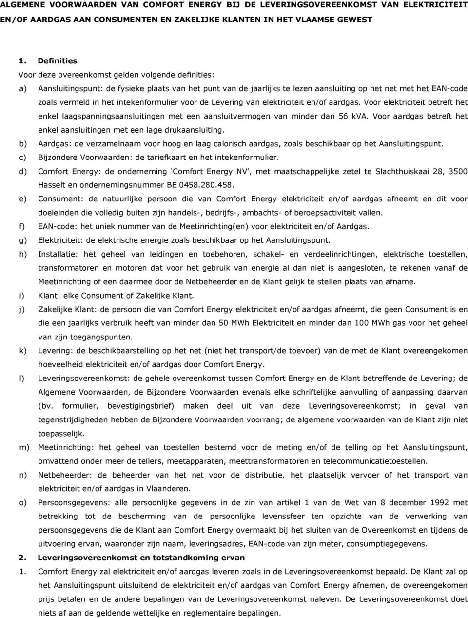 het intekenformulier voor de Levering van elektriciteit en/of aardgas. Voor elektriciteit betreft het enkel laagspanningsaansluitingen met een aansluitvermogen van minder dan 56 kva.