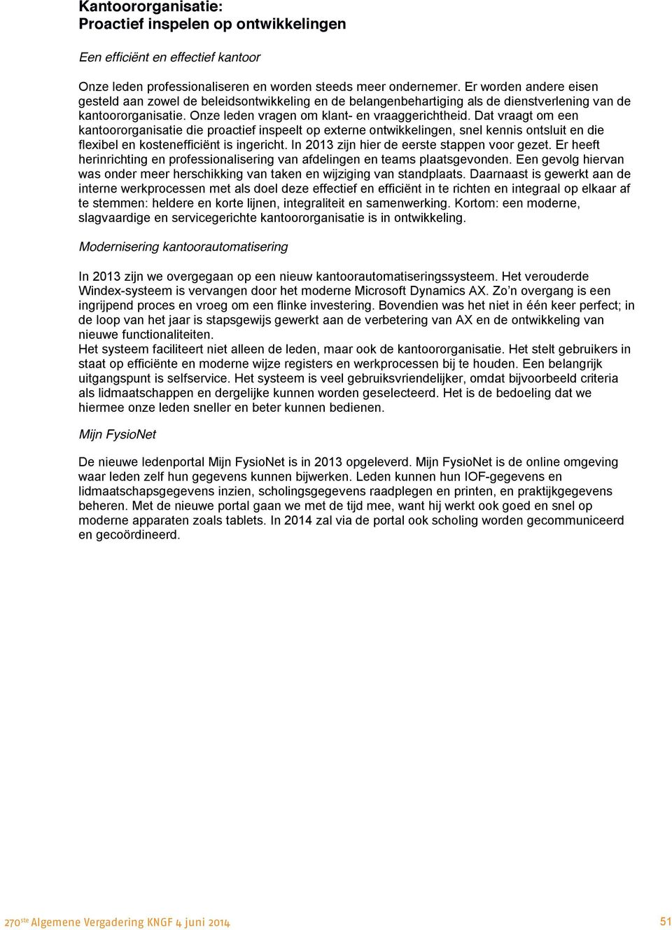 Dat vraagt om een kantoororganisatie die proactief inspeelt op externe ontwikkelingen, snel kennis ontsluit en die flexibel en kostenefficiënt is ingericht.