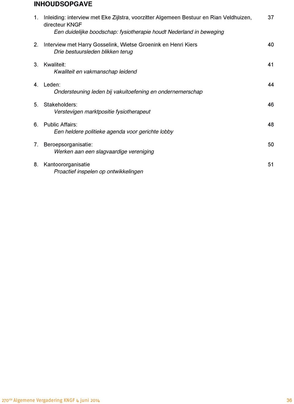 beweging 2. Interview met Harry Gosselink, Wietse Groenink en Henri Kiers 40 Drie bestuursleden blikken terug 3. Kwaliteit: 41 Kwaliteit en vakmanschap leidend 4.