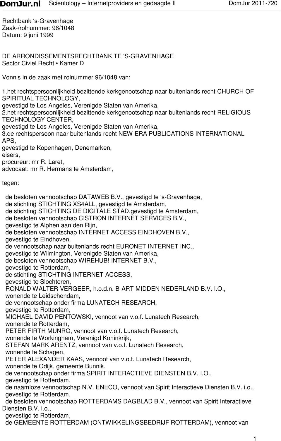 het rechtspersoonlijkheid bezittende kerkgenootschap naar buitenlands recht CHURCH OF SPIRITUAL TECHNOLOGY, gevestigd te Los Angeles, Verenigde Staten van Amerika, 2.