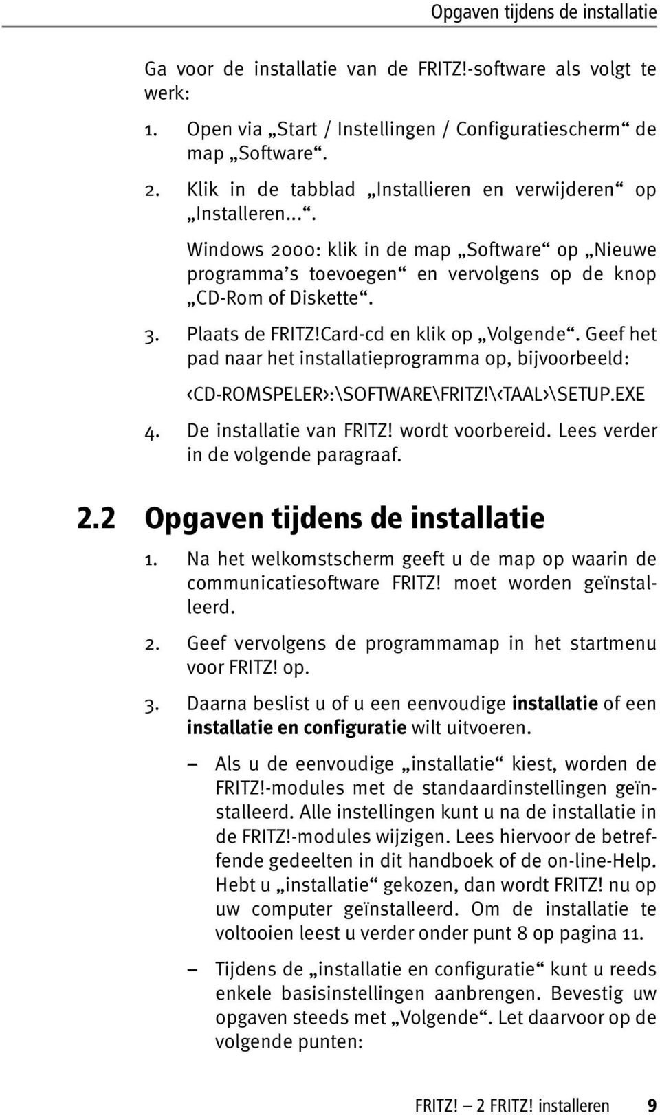 Card-cd en klik op Volgende. Geef het pad naar het installatieprogramma op, bijvoorbeeld: <CD-ROMSPELER>:\SOFTWARE\FRITZ!\<TAAL>\SETUP.EXE 4. De installatie van FRITZ! wordt voorbereid.