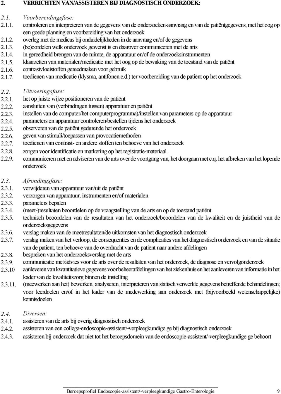 1.3. (be)oordelen welk gewenst is en daarover communiceren met de arts 2.1.4. in gereedheid brengen van de ruimte, de apparatuur en/ de sinstrumenten 2.1.5.