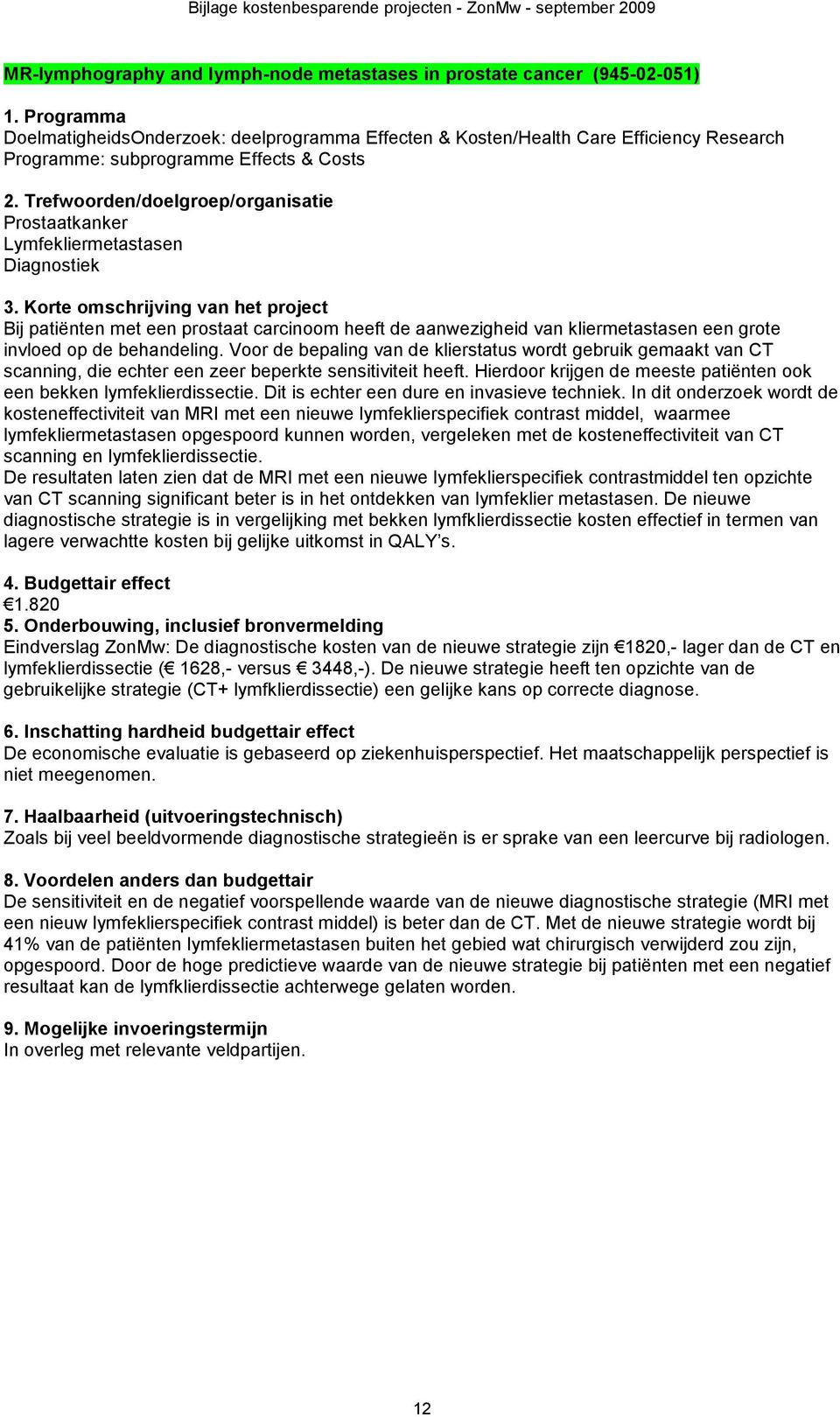 Korte omschrijving van het project Bij patiënten met een prostaat carcinoom heeft de aanwezigheid van kliermetastasen een grote invloed op de behandeling.