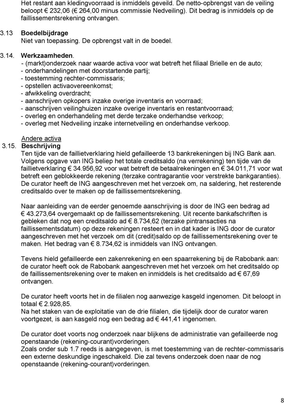 - (markt)onderzoek naar waarde activa voor wat betreft het filiaal Brielle en de auto; - onderhandelingen met doorstartende partij; - toestemming rechter-commissaris; - opstellen activaovereenkomst;