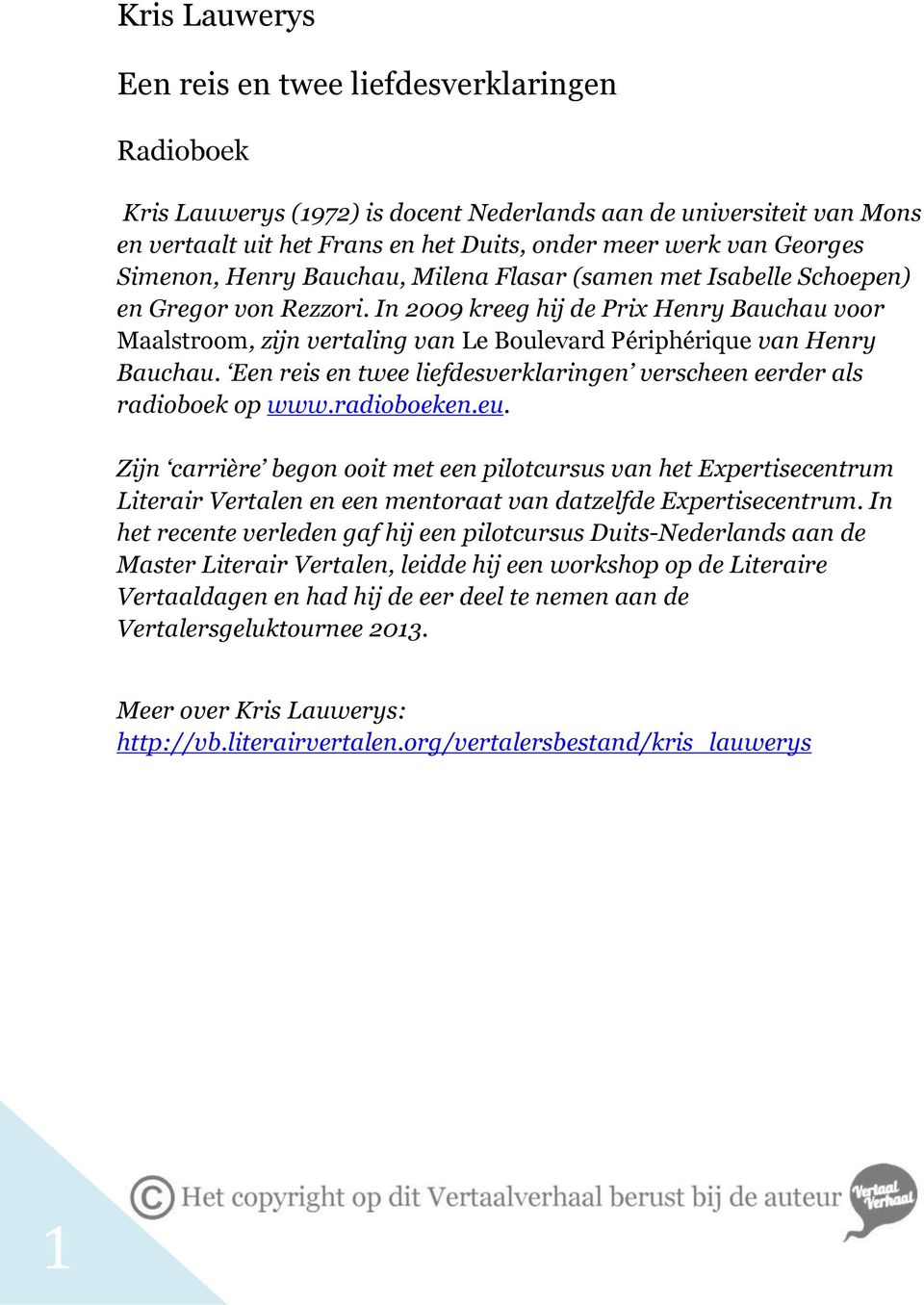 In 2009 kreeg hij de Prix Henry Bauchau voor Maalstroom, zijn vertaling van Le Boulevard Périphérique van Henry Bauchau. Een reis en twee liefdesverklaringen verscheen eerder als radioboek op www.