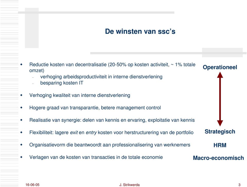 Realisatie van synergie: delen van kennis en ervaring, exploitatie van kennis Flexibiliteit: lagere exit en entry kosten voor herstructurering van de portfolio