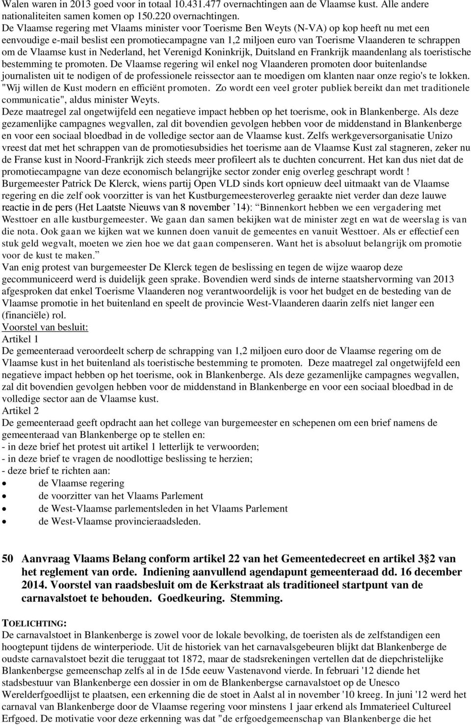 om de Vlaamse kust in Nederland, het Verenigd Koninkrijk, Duitsland en Frankrijk maandenlang als toeristische bestemming te promoten.