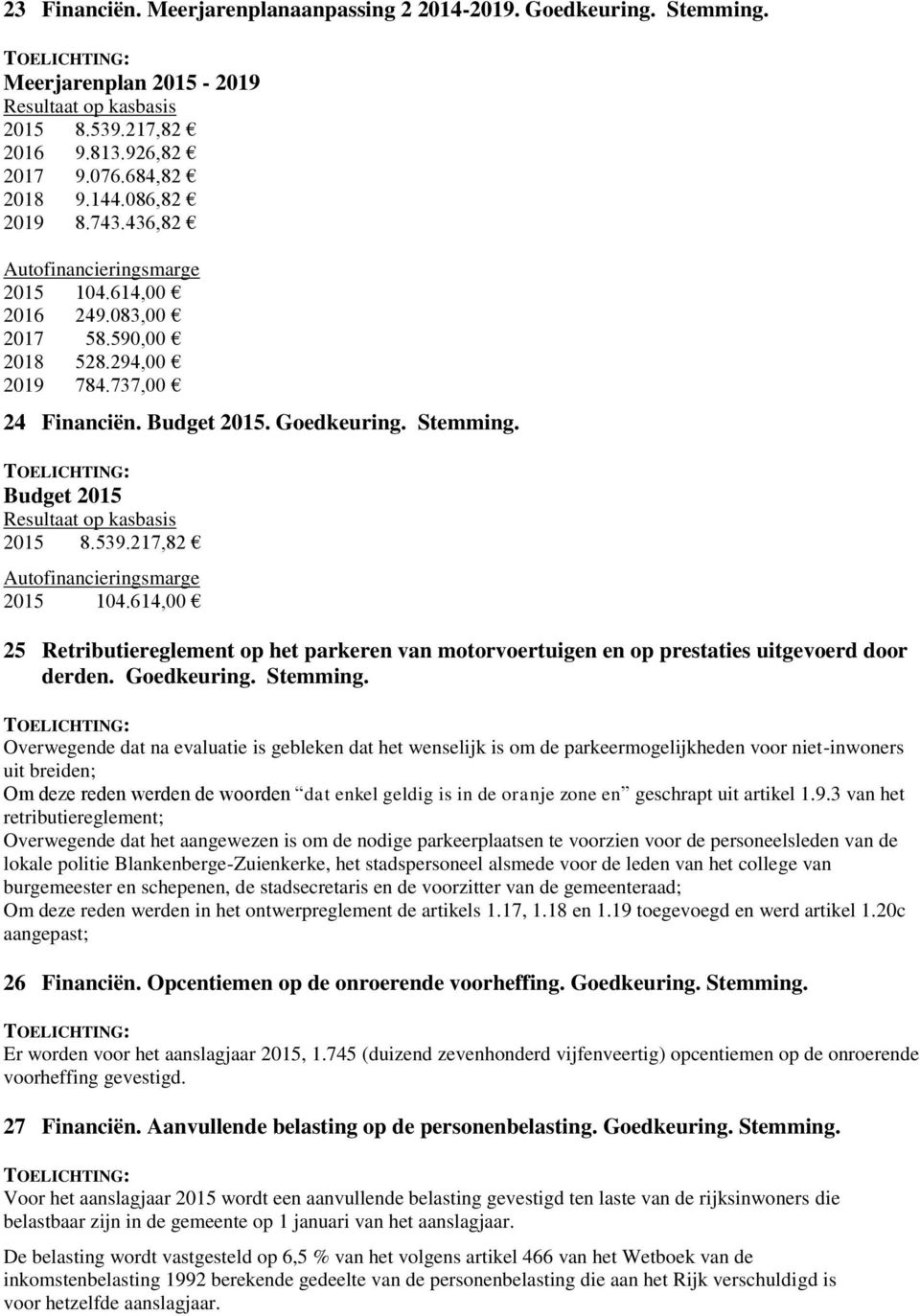 Budget 2015 Resultaat op kasbasis 2015 8.539.217,82 Autofinancieringsmarge 2015 104.614,00 25 Retributiereglement op het parkeren van motorvoertuigen en op prestaties uitgevoerd door derden.