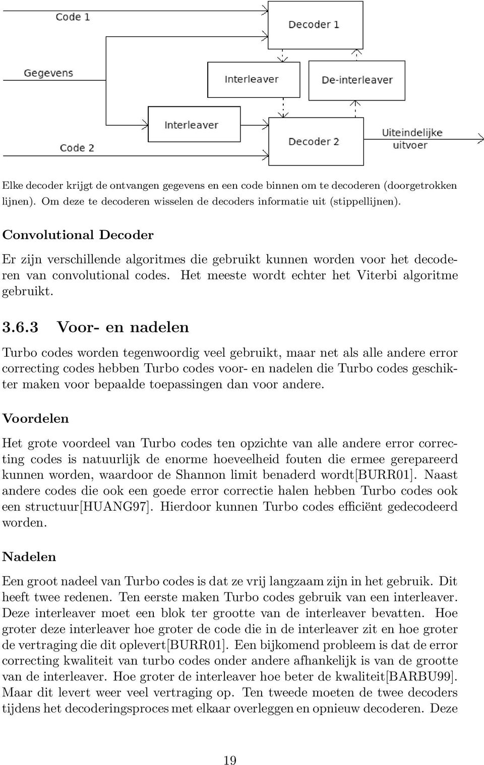 3 Voor- en nadelen Turbo codes worden tegenwoordig veel gebruikt, maar net als alle andere error correcting codes hebben Turbo codes voor- en nadelen die Turbo codes geschikter maken voor bepaalde