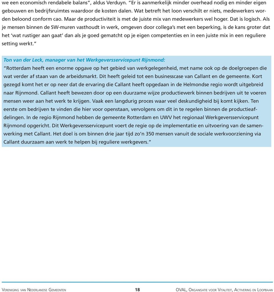 Als je mensen binnen de SW-muren vasthoudt in werk, omgeven door collega s met een beperking, is de kans groter dat het wat rustiger aan gaat dan als je goed gematcht op je eigen competenties en in