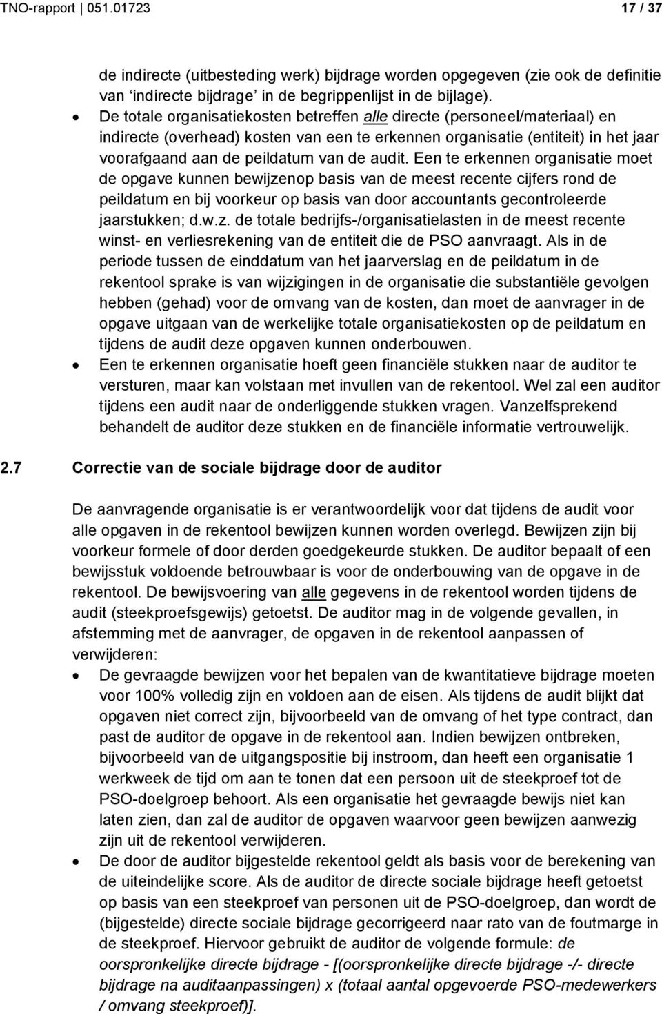 audit. Een te erkennen organisatie moet de opgave kunnen bewijzenop basis van de meest recente cijfers rond de peildatum en bij voorkeur op basis van door accountants gecontroleerde jaarstukken; d.w.z. de totale bedrijfs-/organisatielasten in de meest recente winst- en verliesrekening van de entiteit die de PSO aanvraagt.