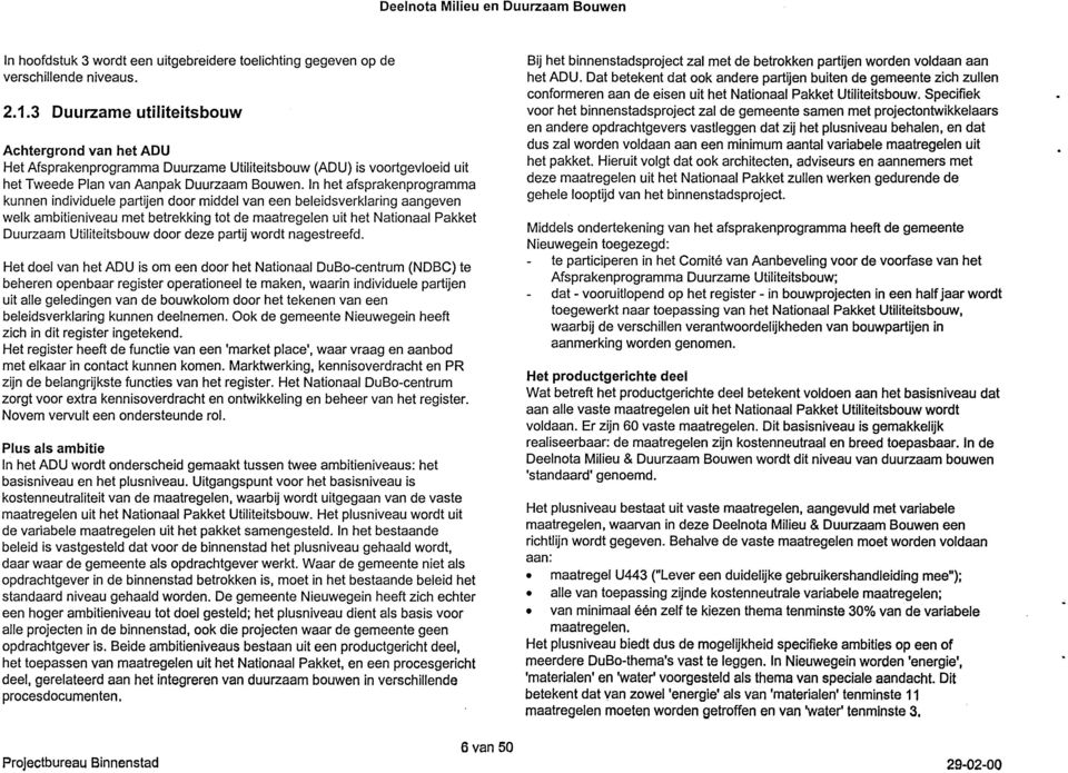 In het afsprakenprogramma kunnen individuele partijen door middel van een beleidsverklaring aangeven welk ambitieniveau met betrekking tot de maatregelen uit het Nationaal Pakket Duurzaam