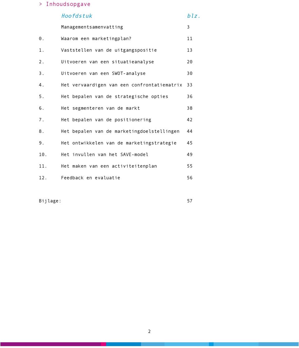 Het bepalen van de strategische opties 36 6. Het segmenteren van de markt 38 7. Het bepalen van de positionering 42 8.