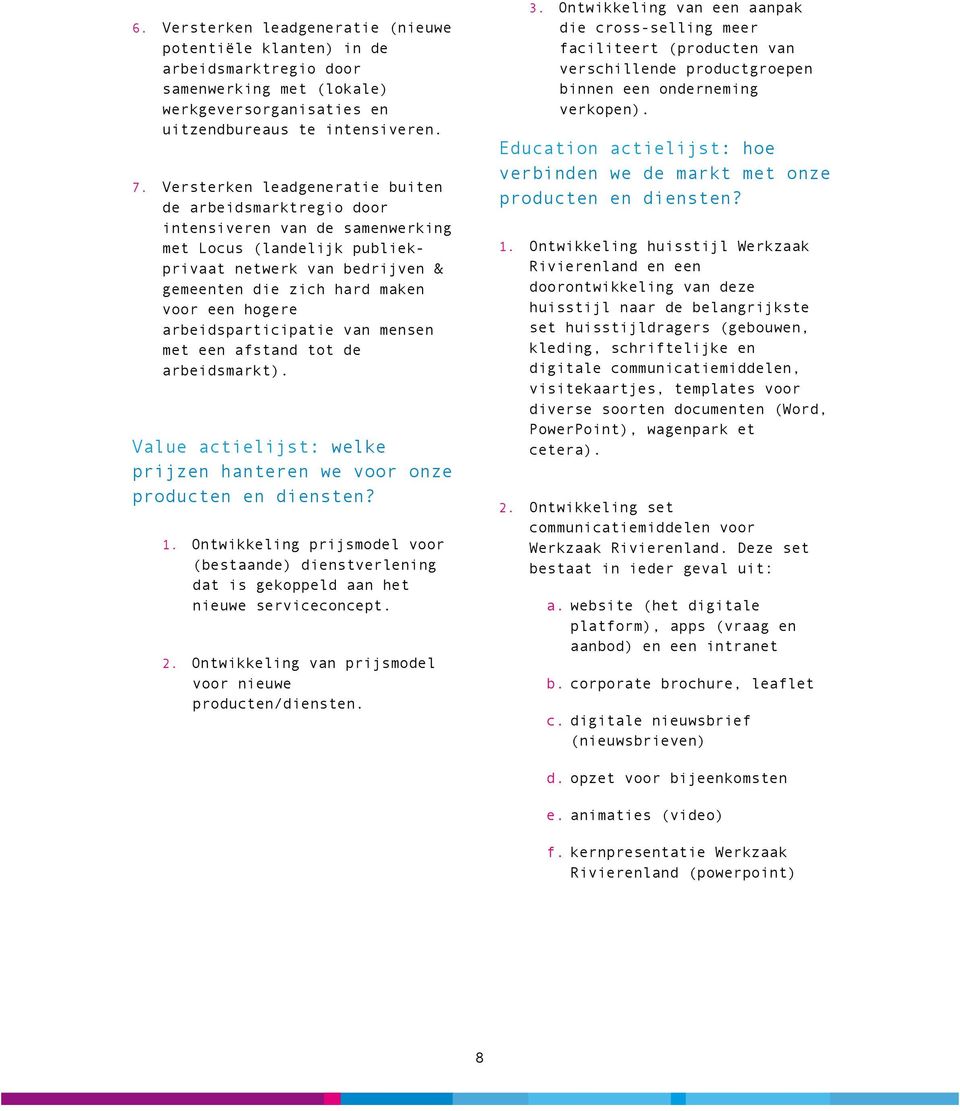 arbeidsparticipatie van mensen met een afstand tot de arbeidsmarkt). Value actielijst: welke prijzen hanteren we voor onze producten en diensten? 1.