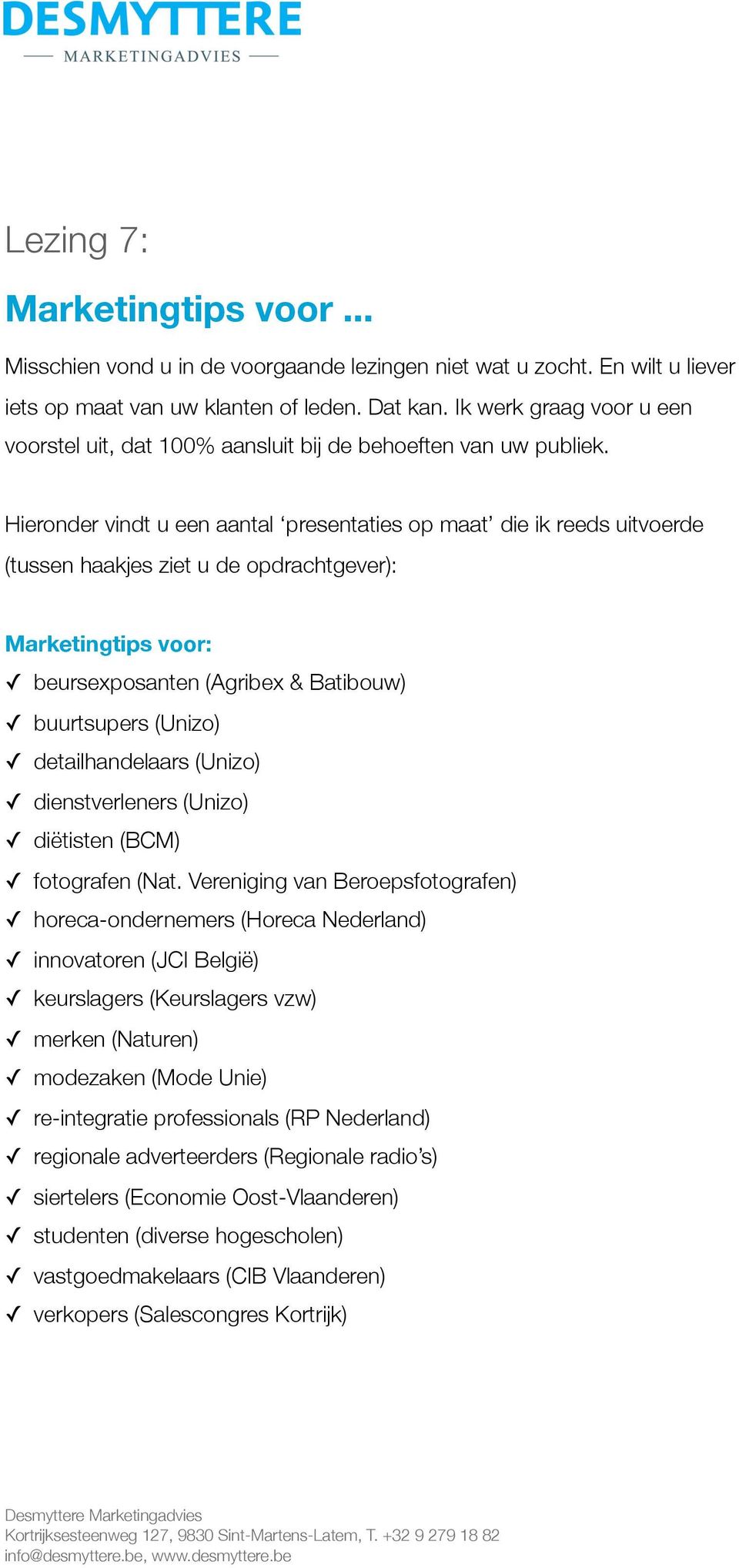 Hieronder vindt u een aantal presentaties op maat die ik reeds uitvoerde (tussen haakjes ziet u de opdrachtgever): Marketingtips voor: beursexposanten (Agribex & Batibouw) buurtsupers (Unizo)