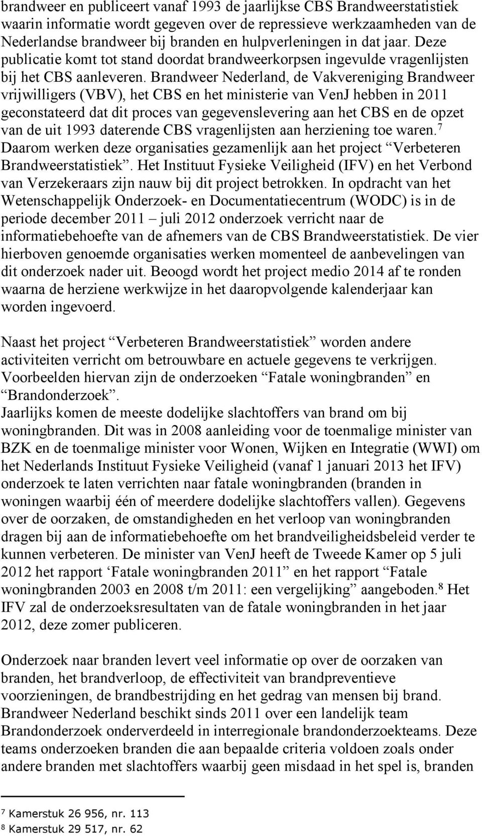 Brandweer Nederland, de Vakvereniging Brandweer vrijwilligers (VBV), het CBS en het ministerie van VenJ hebben in 2011 geconstateerd dat dit proces van gegevenslevering aan het CBS en de opzet van de