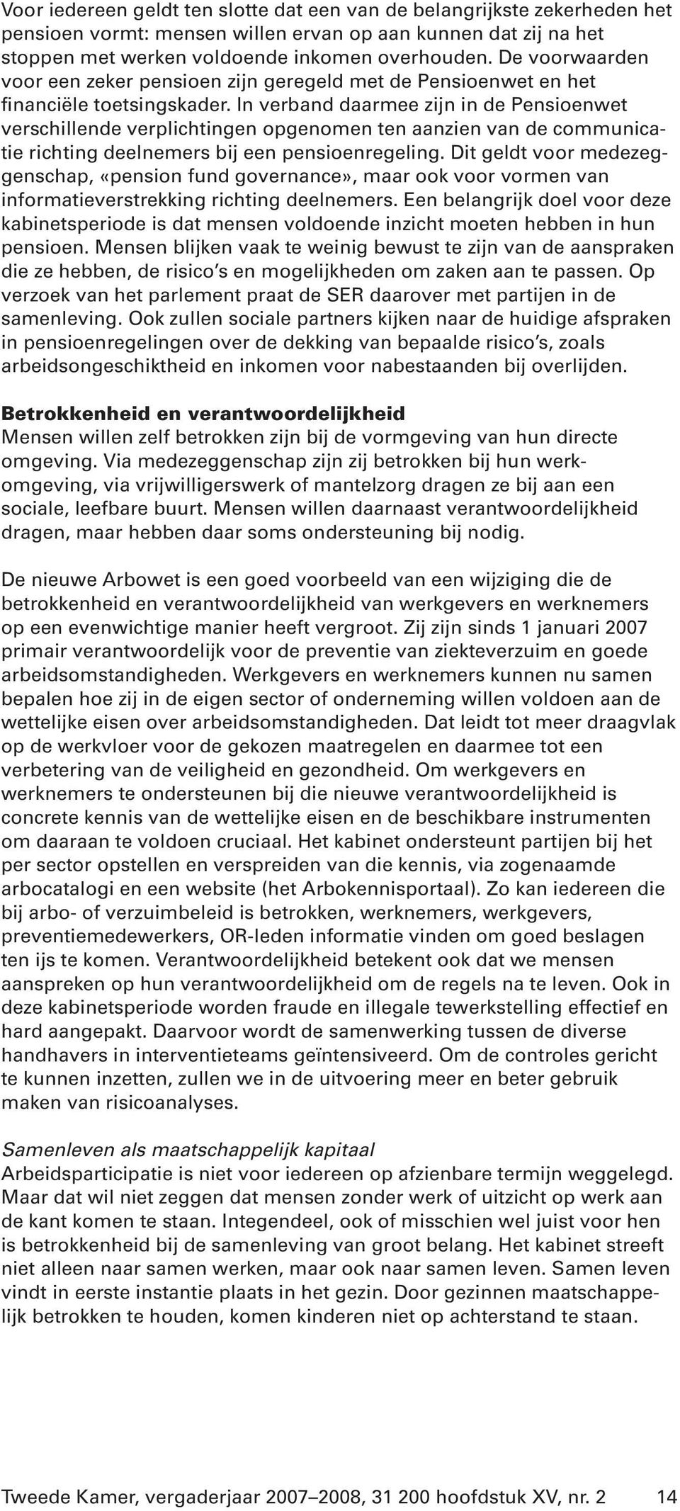 In verband daarmee zijn in de Pensioenwet verschillende verplichtingen opgenomen ten aanzien van de communicatie richting deelnemers bij een pensioenregeling.