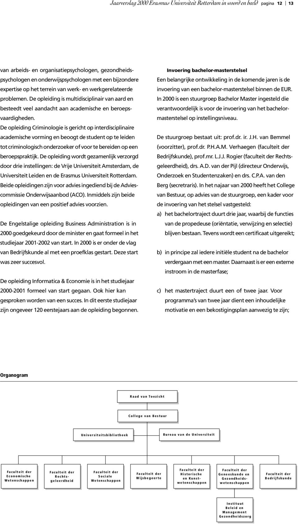 De opleiding Criminologie is gericht op interdisciplinaire academische vorming en beoogt de student op te leiden tot criminologisch onderzoeker of voor te bereiden op een beroepspraktijk.