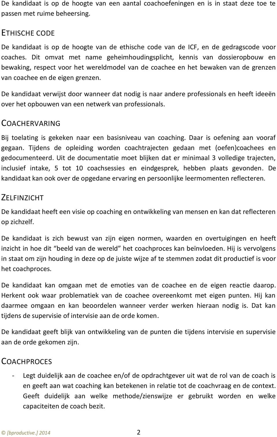 Dit omvat met name geheimhoudingsplicht, kennis van dossieropbouw en bewaking, respect voor het wereldmodel van de coachee en het bewaken van de grenzen van coachee en de eigen grenzen.