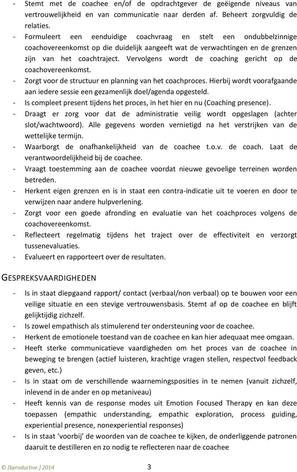 Vervolgens wordt de coaching gericht op de coachovereenkomst. - Zorgt voor de structuur en planning van het coachproces.