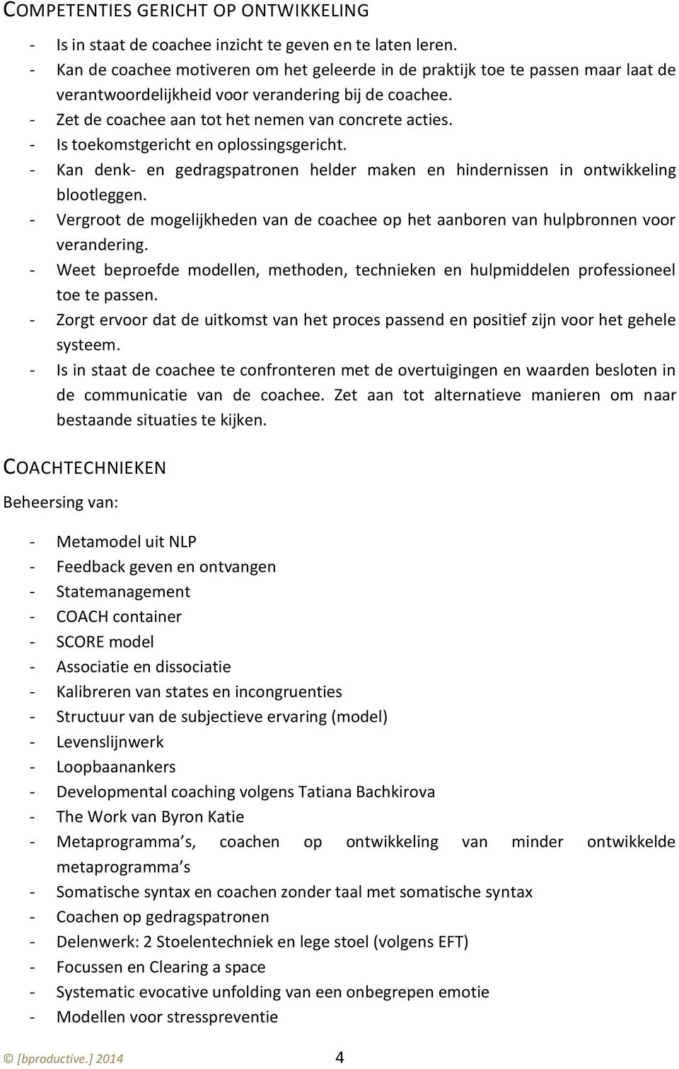 - Is toekomstgericht en oplossingsgericht. - Kan denk- en gedragspatronen helder maken en hindernissen in ontwikkeling blootleggen.