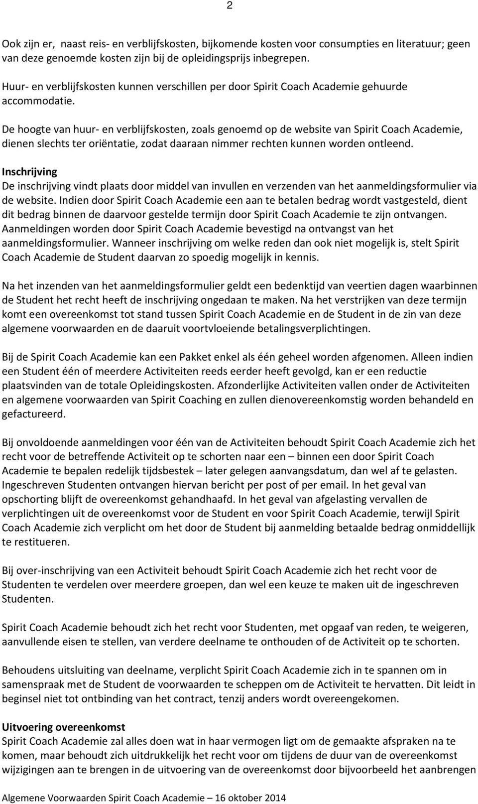 De hoogte van huur- en verblijfskosten, zoals genoemd op de website van Spirit Coach Academie, dienen slechts ter oriëntatie, zodat daaraan nimmer rechten kunnen worden ontleend.