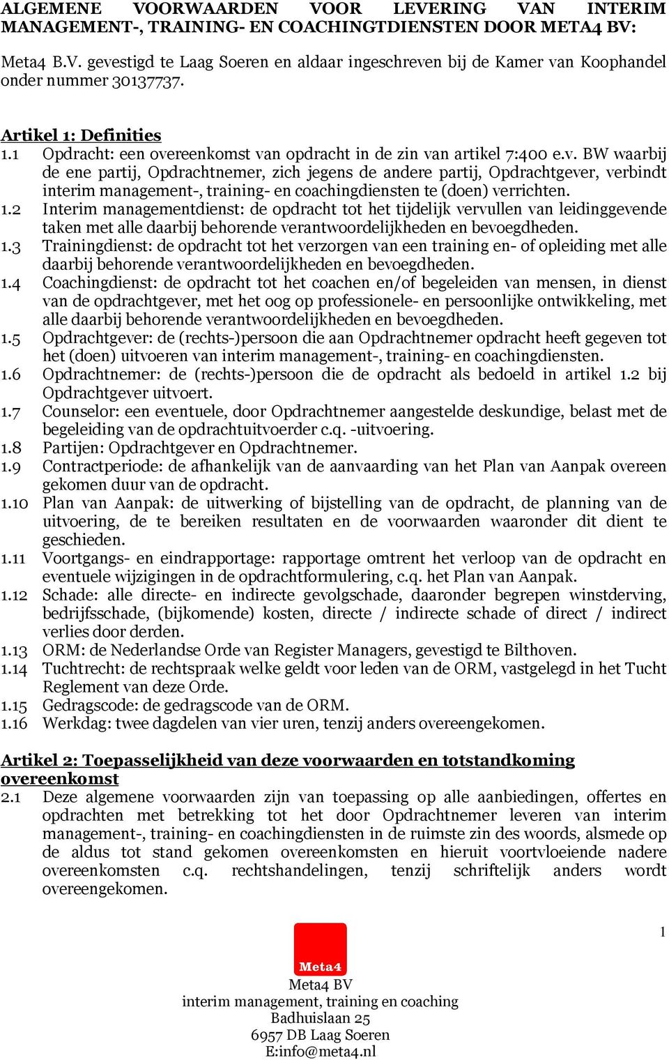 reenkomst van opdracht in de zin van artikel 7:400 e.v. BW waarbij de ene partij, Opdrachtnemer, zich jegens de andere partij, Opdrachtgever, verbindt interim management-, training- en coachingdiensten te (doen) verrichten.