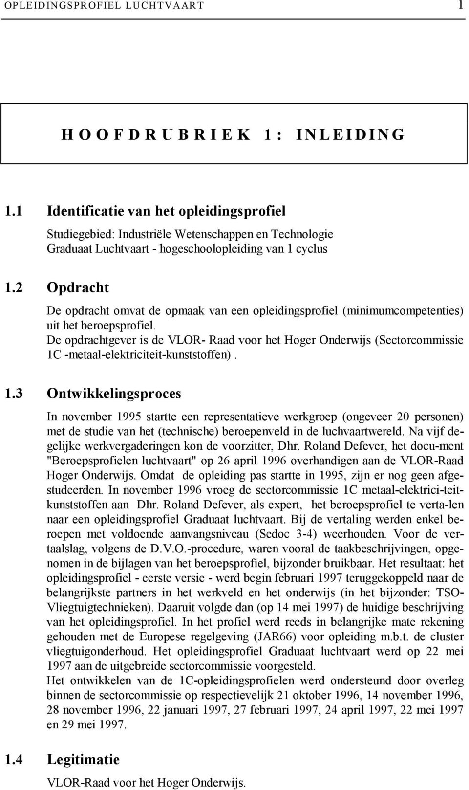 2 Opdracht De opdracht omvat de opmaak van een opleidingsprofiel (minimumcompetenties) uit het beroepsprofiel.