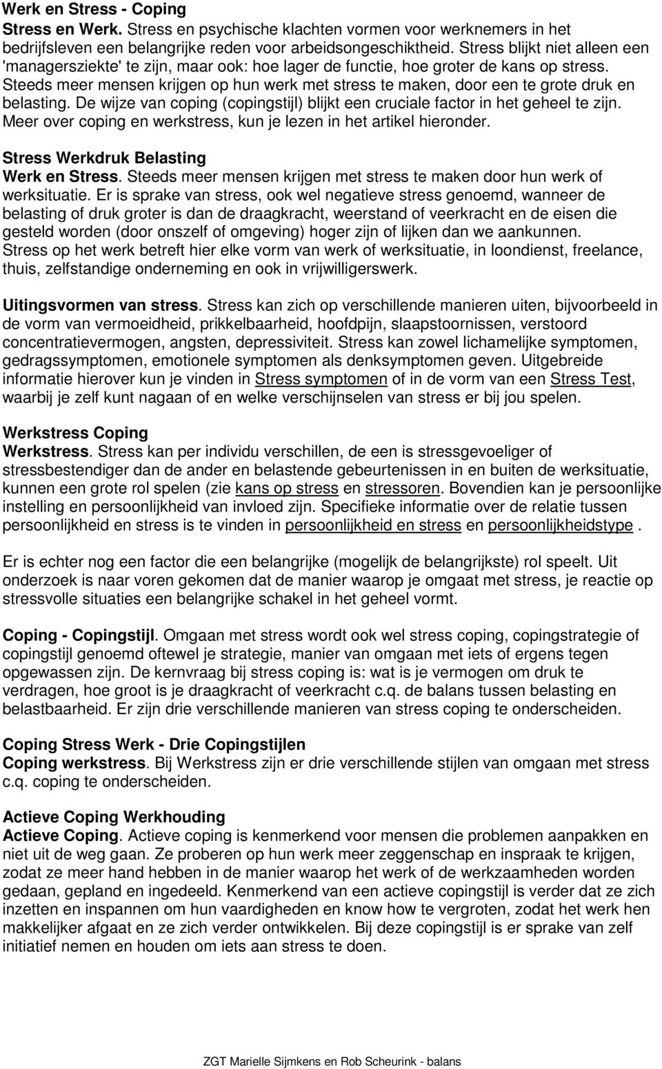 Steeds meer mensen krijgen op hun werk met stress te maken, door een te grote druk en belasting. De wijze van coping (copingstijl) blijkt een cruciale factor in het geheel te zijn.