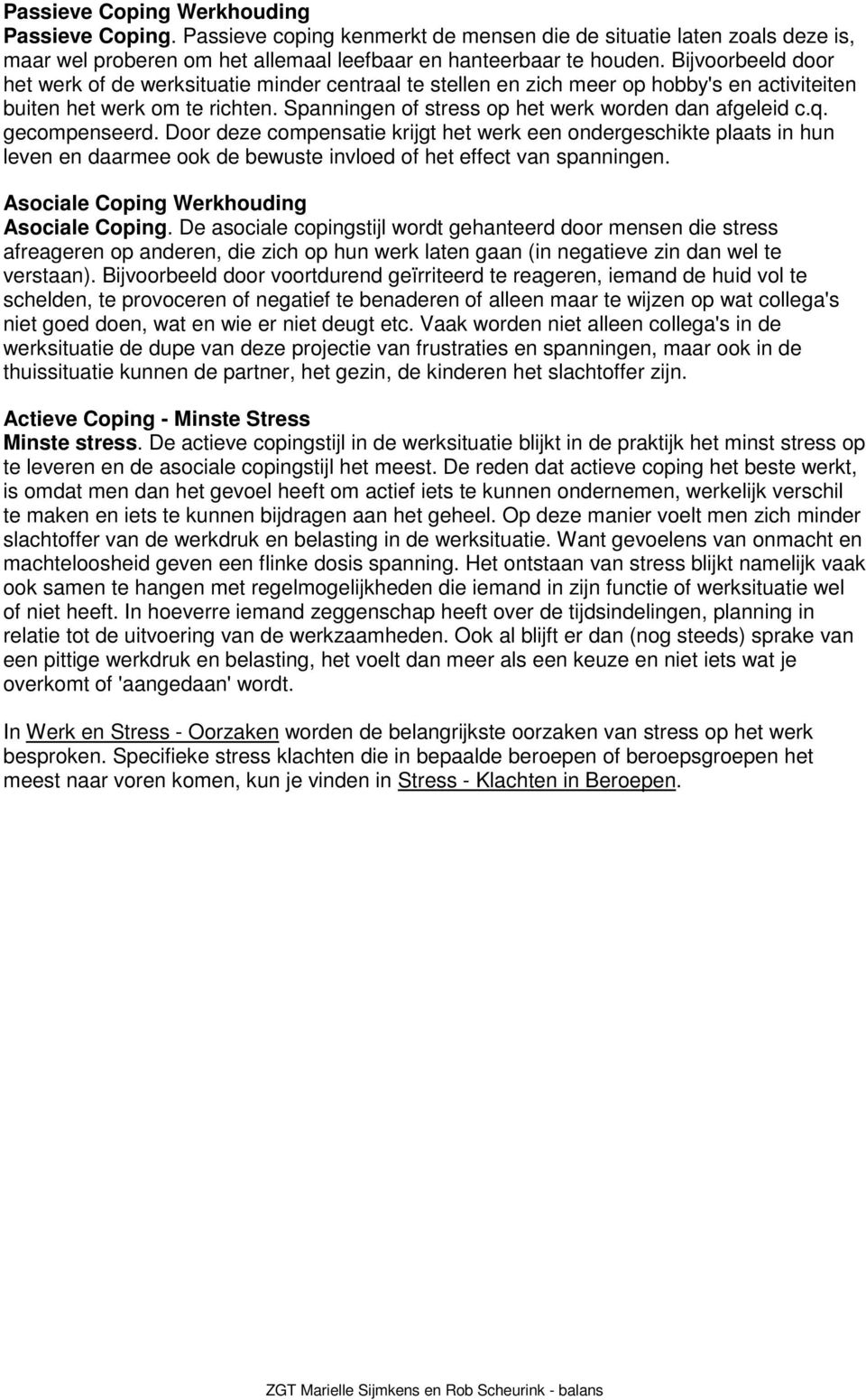 q. gecompenseerd. Door deze compensatie krijgt het werk een ondergeschikte plaats in hun leven en daarmee ook de bewuste invloed of het effect van spanningen.