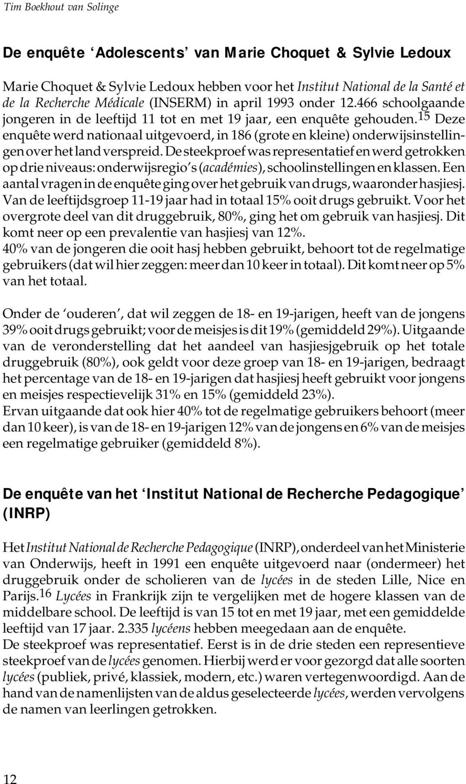 15 Deze enquête werd nationaal uitgevoerd, in 186 (grote en kleine) onderwijsinstellingen over het land verspreid.