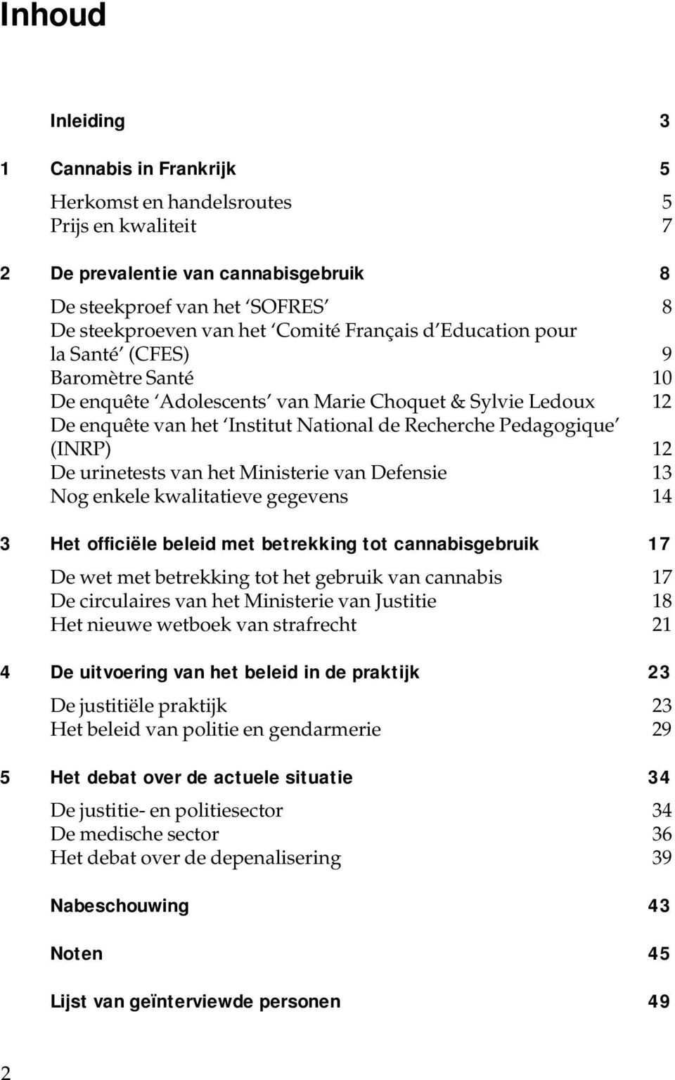 Recherche Pedagogique (INRP) 12 De urinetests van het Ministerie van Defensie 13 Nog enkele kwalitatieve gegevens 14 3 Het officiële beleid met betrekking tot cannabisgebruik 17 De wet met betrekking