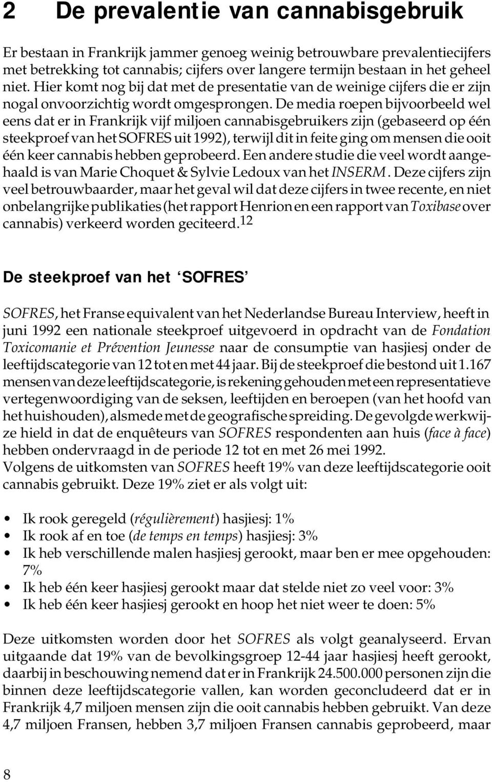 De media roepen bijvoorbeeld wel eens dat er in Frankrijk vijf miljoen cannabisgebruikers zijn (gebaseerd op één steekproef van het SOFRES uit 1992), terwijl dit in feite ging om mensen die ooit één