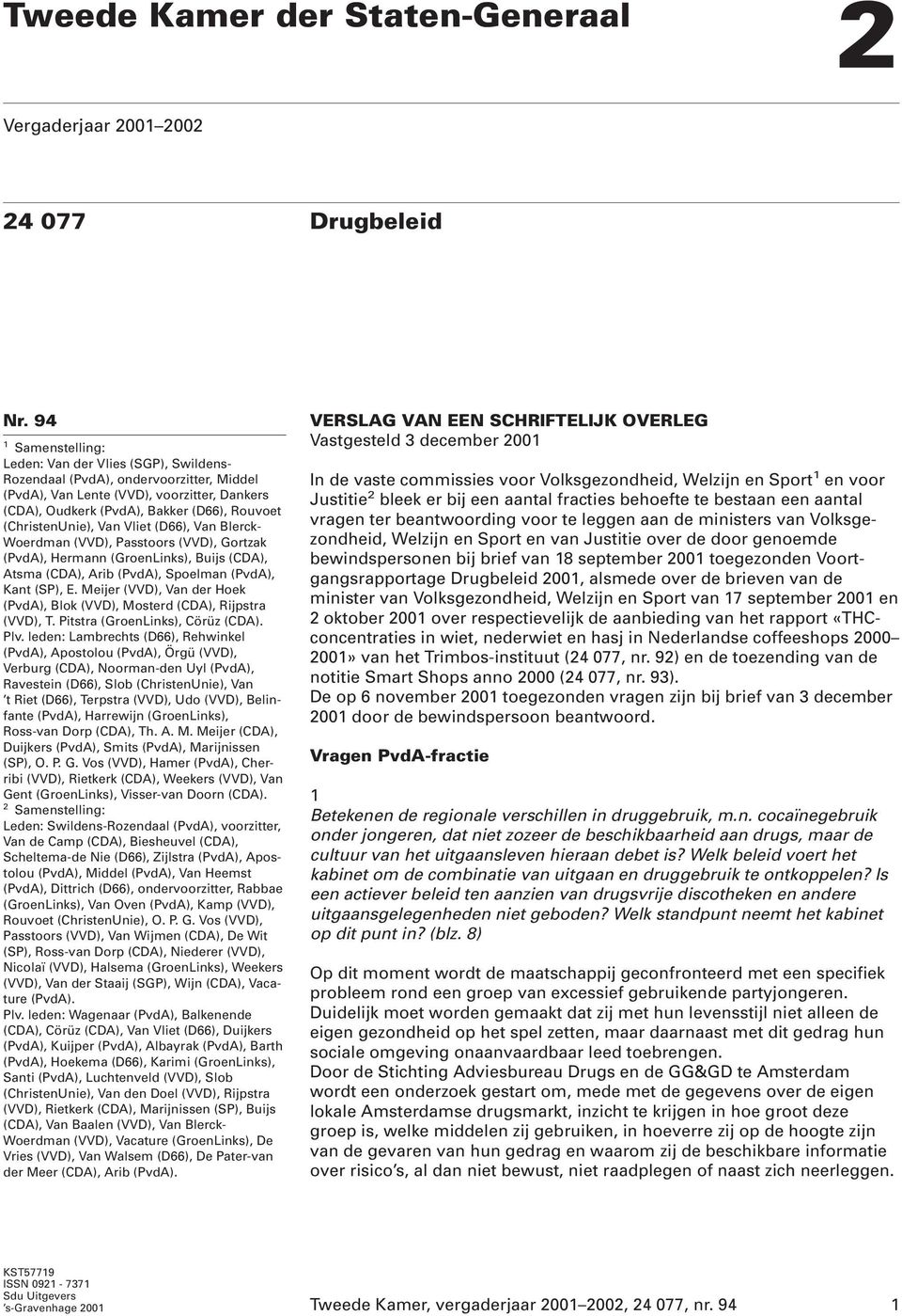 (ChristenUnie), Van Vliet (D66), Van Blerck- Woerdman (VVD), Passtoors (VVD), Gortzak (PvdA), Hermann (GroenLinks), Buijs (CDA), Atsma (CDA), Arib (PvdA), Spoelman (PvdA), Kant (SP), E.