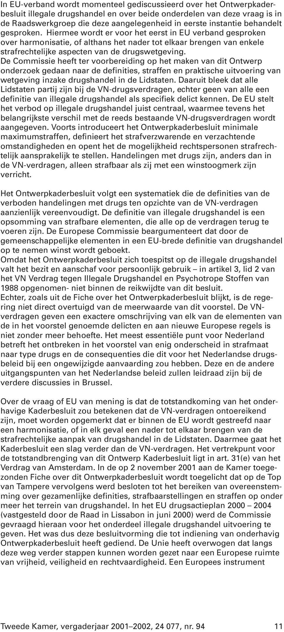 Hiermee wordt er voor het eerst in EU verband gesproken over harmonisatie, of althans het nader tot elkaar brengen van enkele strafrechtelijke aspecten van de drugswetgeving.