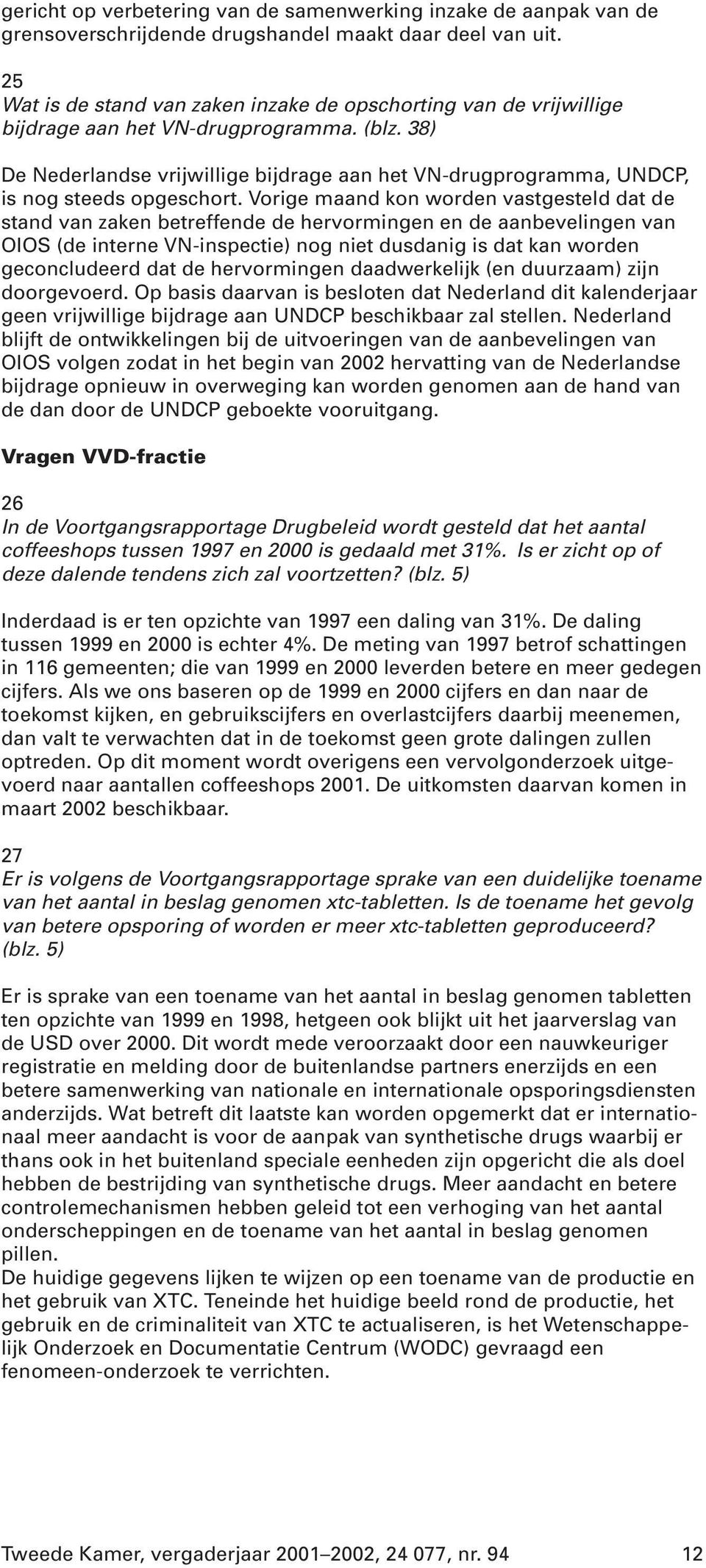 38) De Nederlandse vrijwillige bijdrage aan het VN-drugprogramma, UNDCP, is nog steeds opgeschort.