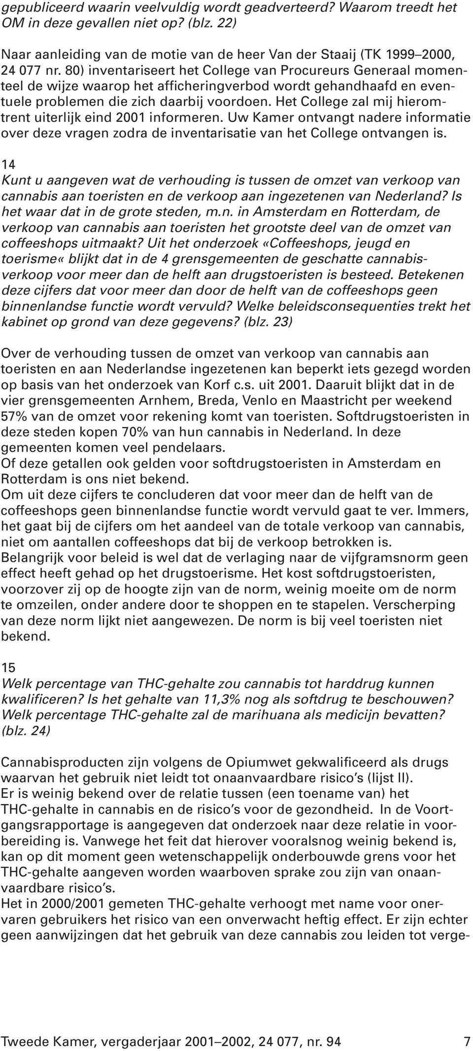 Het College zal mij hieromtrent uiterlijk eind 2001 informeren. Uw Kamer ontvangt nadere informatie over deze vragen zodra de inventarisatie van het College ontvangen is.