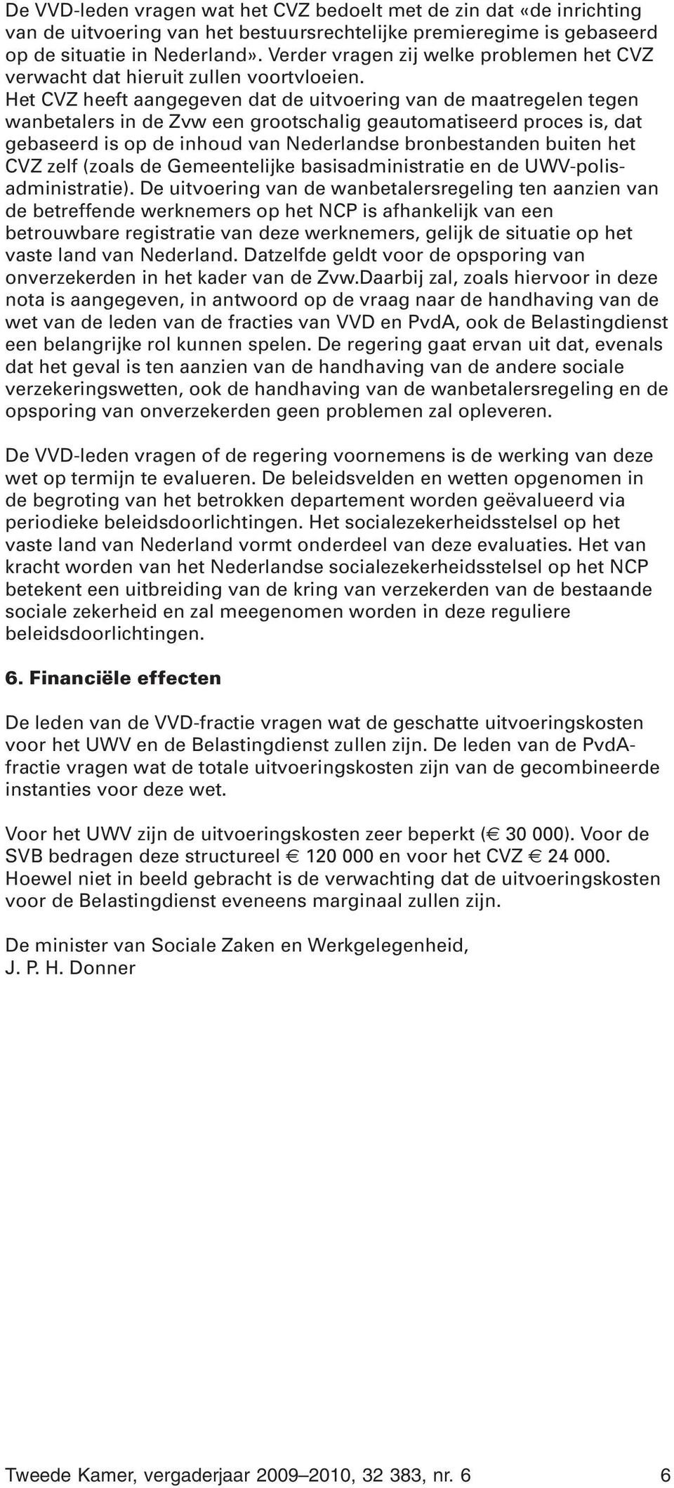 Het CVZ heeft aangegeven dat de uitvoering van de maatregelen tegen wanbetalers in de Zvw een grootschalig geautomatiseerd proces is, dat gebaseerd is op de inhoud van Nederlandse bronbestanden