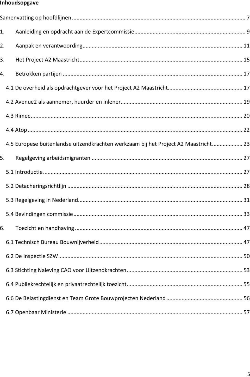 5 Europese buitenlandse uitzendkrachten werkzaam bij het Project A2 Maastricht...23 5. Regelgeving arbeidsmigranten...27 5.1 Introductie...27 5.2 Detacheringsrichtlijn...28 5.