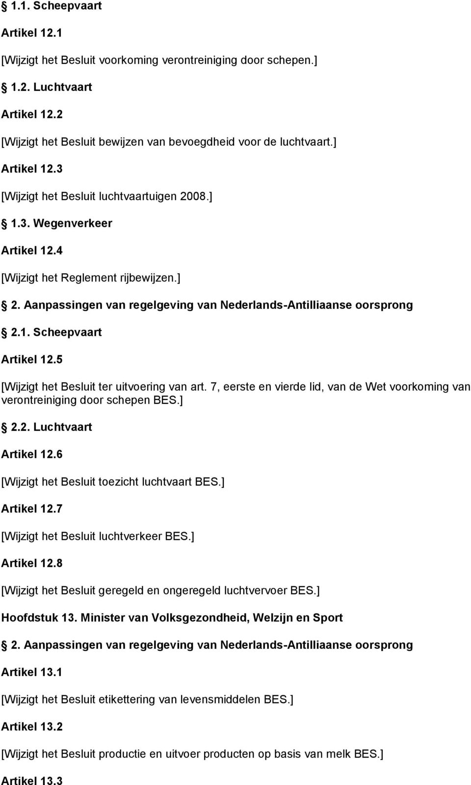 7, eerste en vierde lid, van de Wet voorkoming van verontreiniging door schepen BES.] 2.2. Luchtvaart Artikel 12.6 [Wijzigt het Besluit toezicht luchtvaart BES.] Artikel 12.