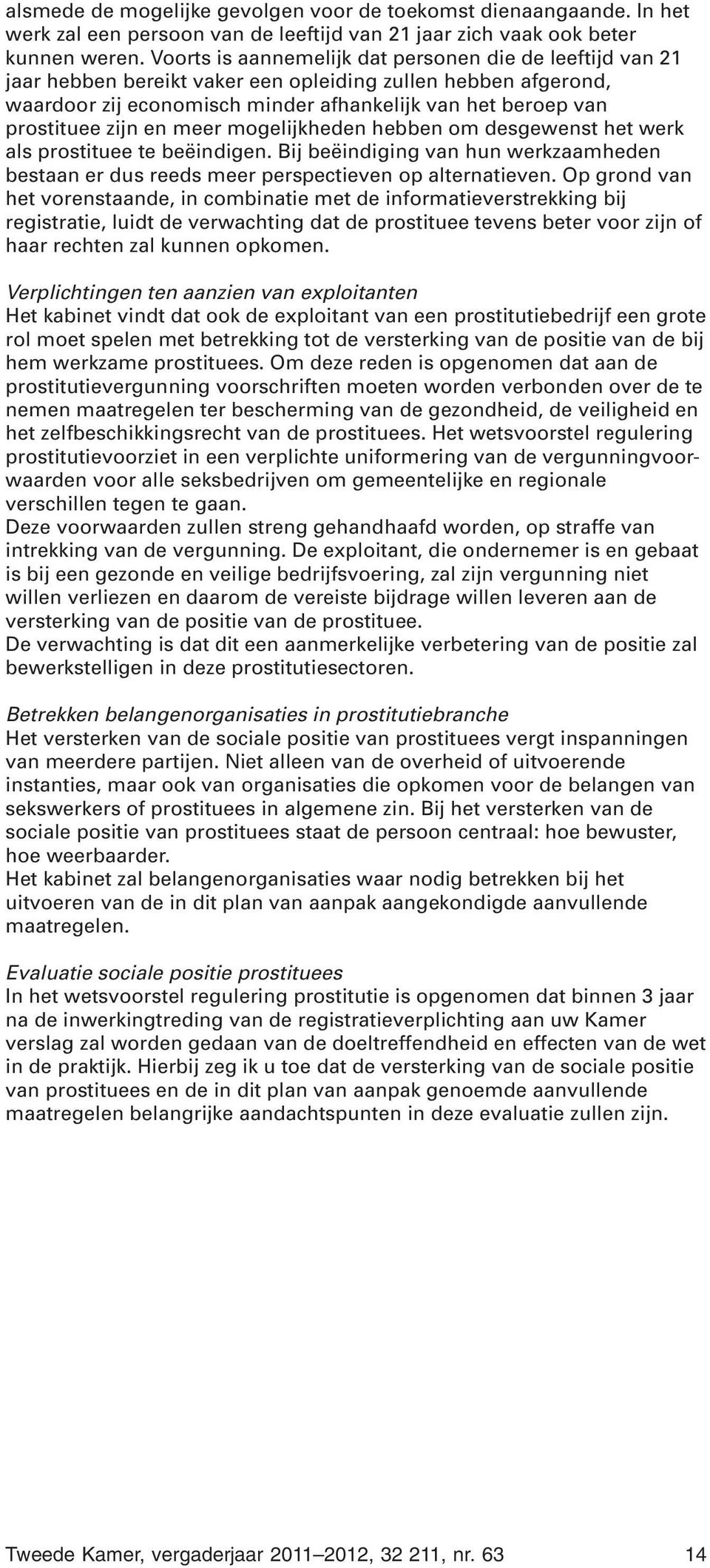 en meer mogelijkheden hebben om desgewenst het werk als prostituee te beëindigen. Bij beëindiging van hun werkzaamheden bestaan er dus reeds meer perspectieven op alternatieven.