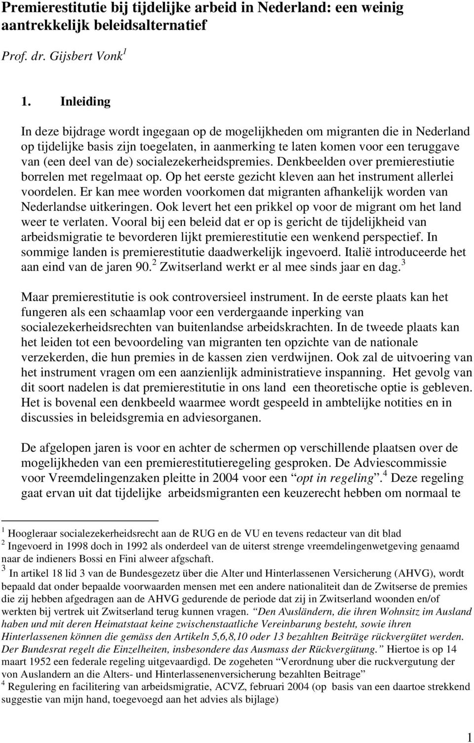 socialezekerheidspremies. Denkbeelden over premierestiutie borrelen met regelmaat op. Op het eerste gezicht kleven aan het instrument allerlei voordelen.