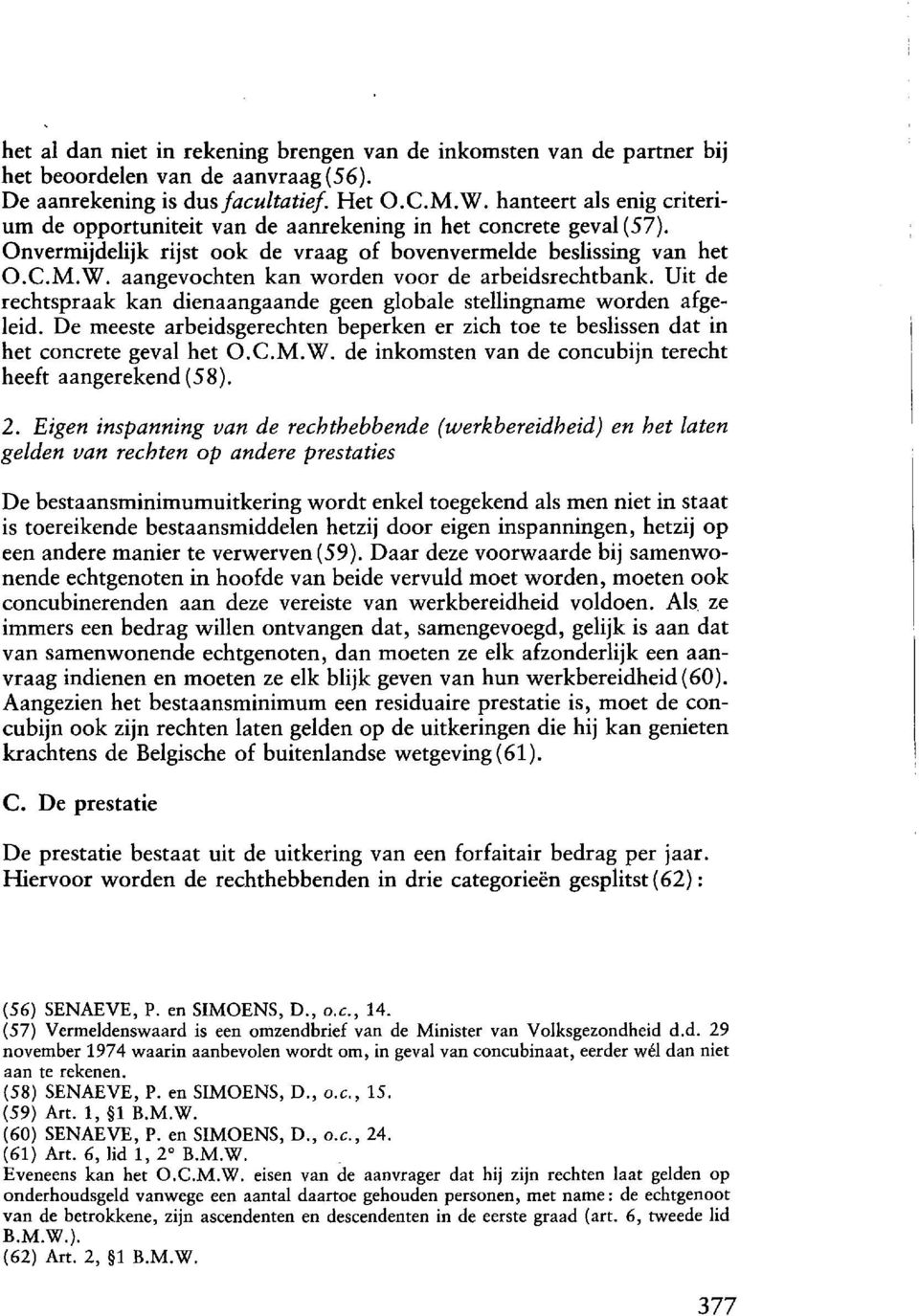 aangevochten kan worden voor de arbeidsrechtbank. Uit de rechtspraak kan dienaangaande geen globale stellingname worden afgeleid.