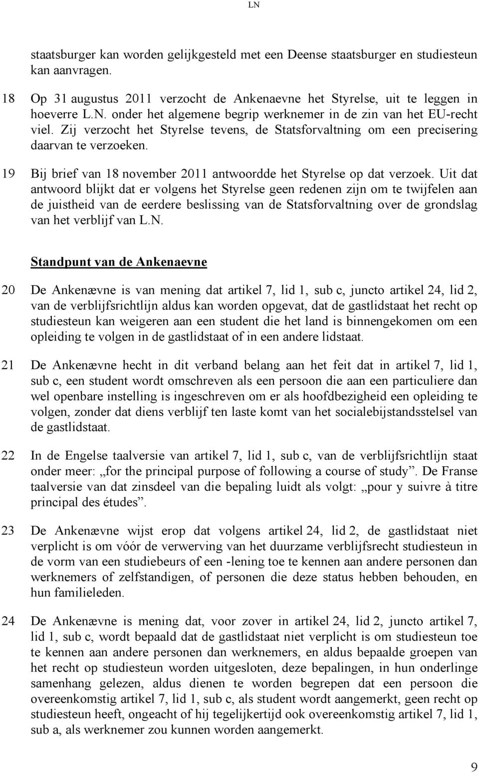 Uit dat antwoord blijkt dat er volgens het Styrelse geen redenen zijn om te twijfelen aan de juistheid van de eerdere beslissing van de Statsforvaltning over de grondslag van het verblijf van L.N.