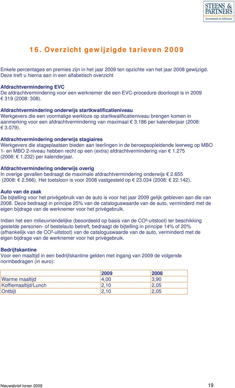 Afdrachtvermindering onderwijs startkwalificatieniveau Werkgevers die een voormalige werkloze op startkwalificatieniveau brengen komen in aanmerking voor een afdrachtvermindering van maximaal 3.