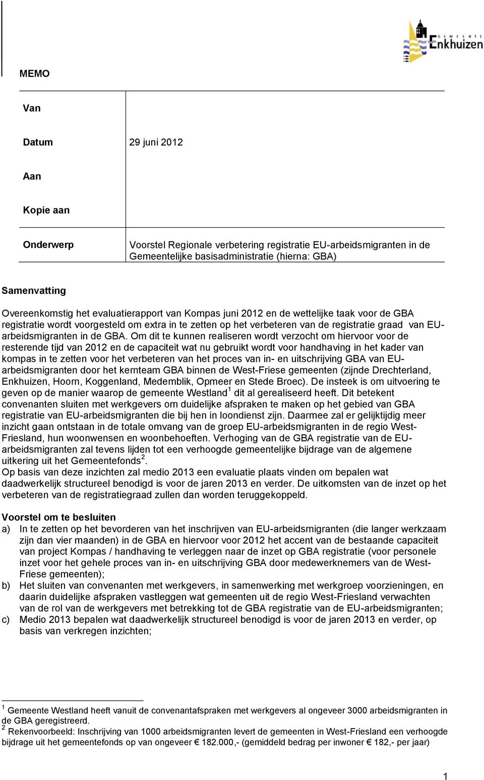 Om dit te kunnen realiseren wordt verzocht om hiervoor voor de resterende tijd van 2012 en de capaciteit wat nu gebruikt wordt voor handhaving in het kader van kompas in te zetten voor het verbeteren