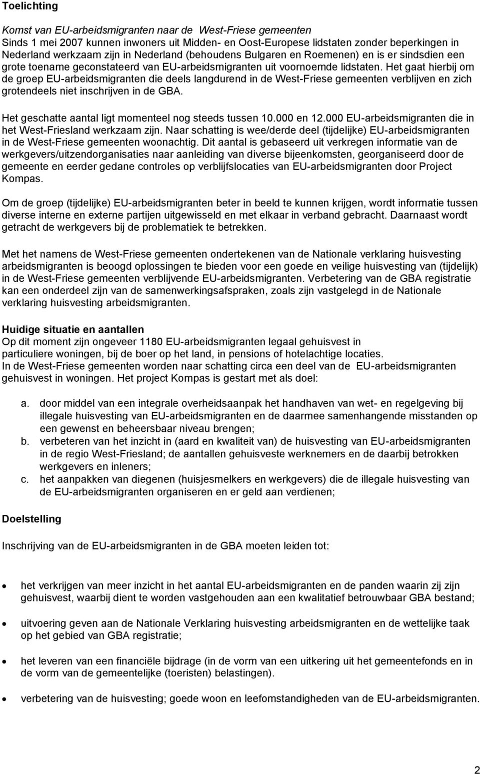 Het gaat hierbij om de groep EU-arbeidsmigranten die deels langdurend in de West-Friese gemeenten verblijven en zich grotendeels niet inschrijven in de GBA.