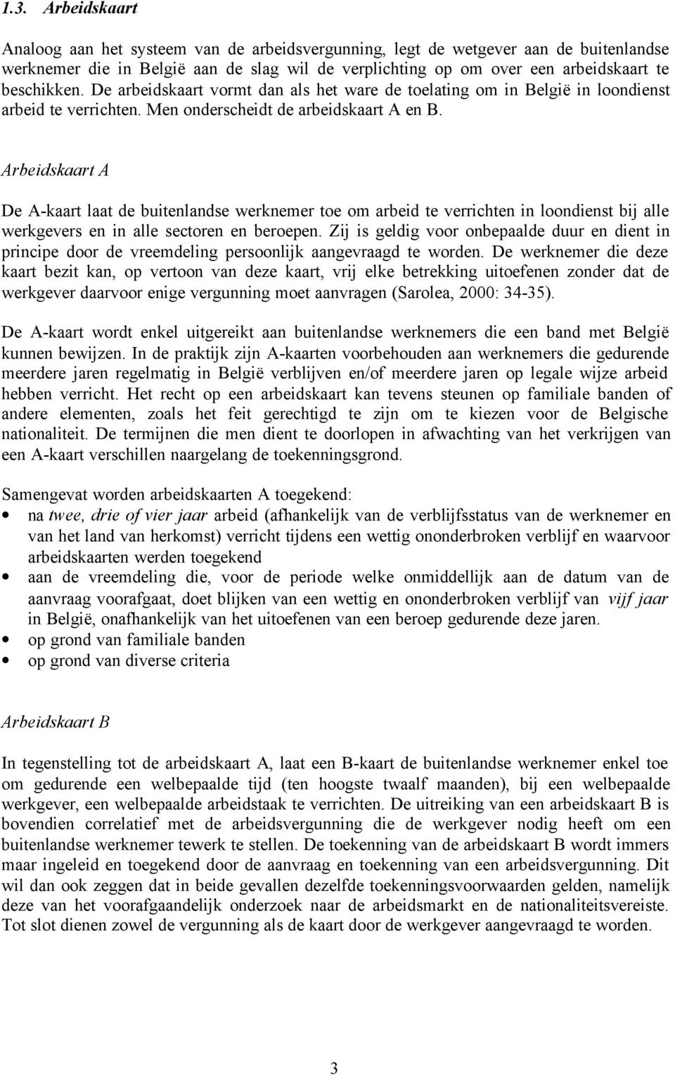 Arbeidskaart A De A-kaart laat de buitenlandse werknemer toe om arbeid te verrichten in loondienst bij alle werkgevers en in alle sectoren en beroepen.