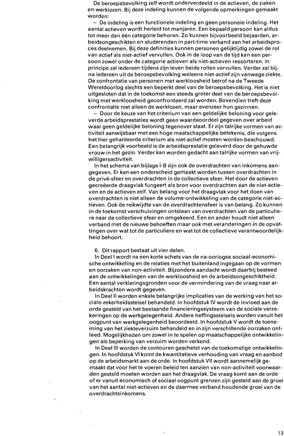 Een bepaald persoon kan aldus tot meer dan Ben categorie behoren. Zo kunnen bijvoorbeeld bejaarden, arbeidsongeschikten en studerenden in part-time verband aan het arbeidsproces deelnemen.