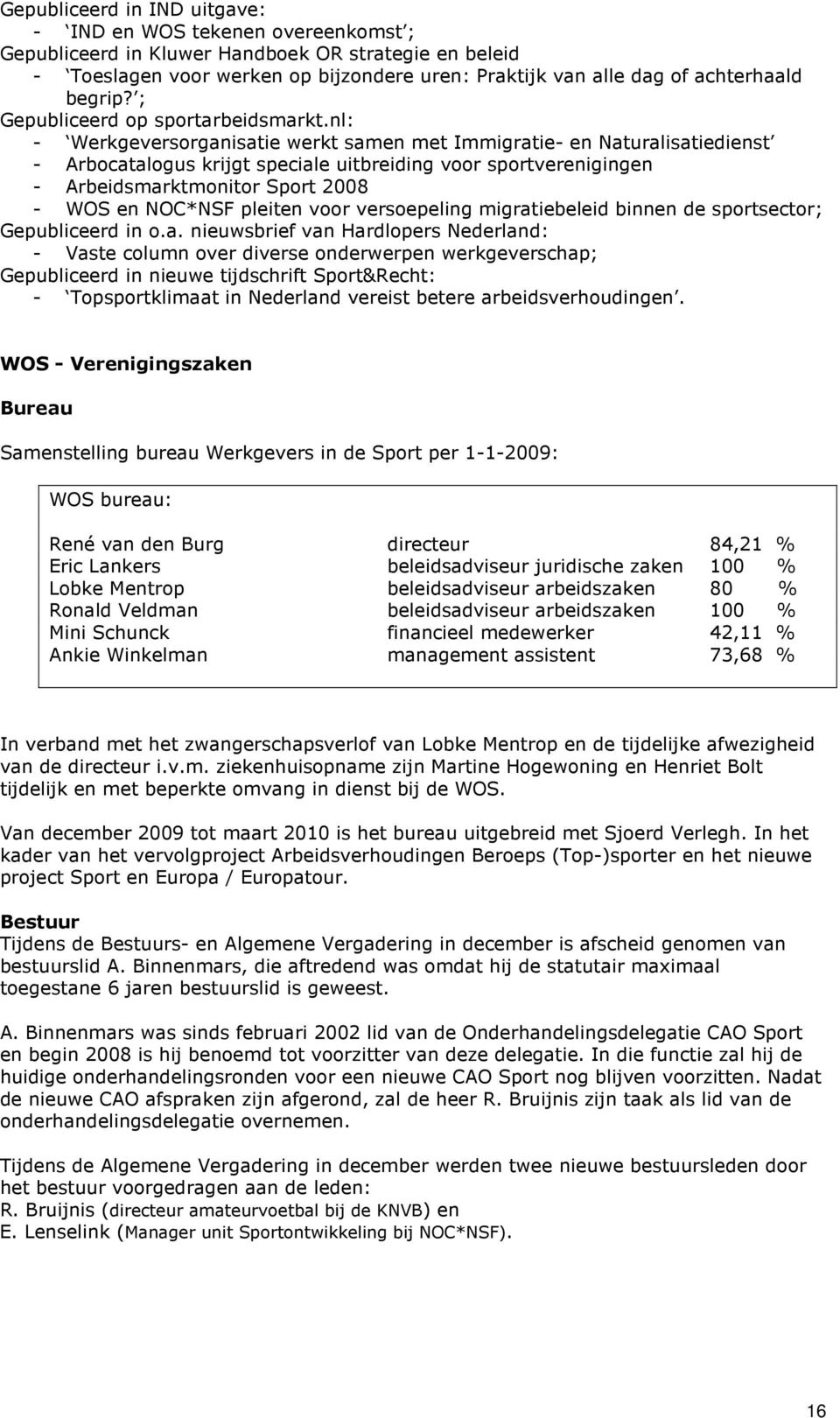 nl: - Werkgeversorganisatie werkt samen met Immigratie- en Naturalisatiedienst - Arbocatalogus krijgt speciale uitbreiding voor sportverenigingen - Arbeidsmarktmonitor Sport 2008 - WOS en NOC*NSF